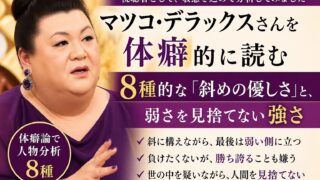 マツコ・デラックスさんを体癖的に読む｜8種的な「斜めの優しさ」と、弱さを見捨てない強さ