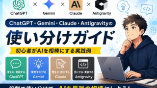ChatGPT・Gemini・Claude・Antigravityの使い分け｜初心者がAIを相棒にする実践例